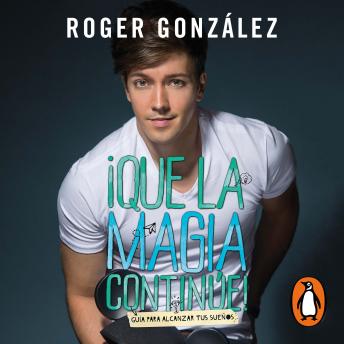 Download ¡Que la magia continúe!: Guía para alcanzar tus sueños by Roger González