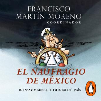 [Spanish] - El naufragio de México: 16 ensayos sobre el futuro del país