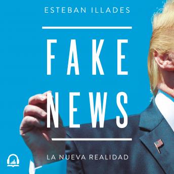 Fake News: La nueva realidad, Audio book by Esteban Illades