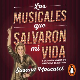 Los musicales que salvaron mi vida: Y que podrían salvar la tuya aunque creas que los odias