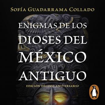 Enigmas de los dioses del México antiguo (Edición décimo aniversario)