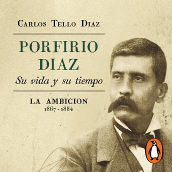 [Spanish] - Porfirio Díaz. Su vida y su tiempo II: La ambición 1867-1884