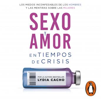 [Spanish] - Sexo y amor en tiempos de crisis: Los miedos inconfesables de los hombres y las mentiras sobre las mujeres.