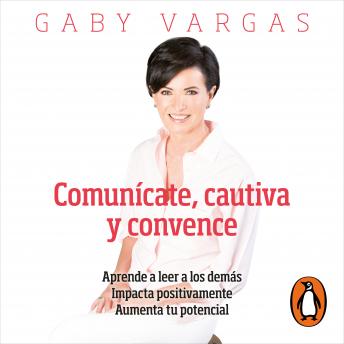 [Spanish] - Comunícate, cautiva y convence: Aprende a leer a los demás. Impacta positivamente. Aumenta tu potencial