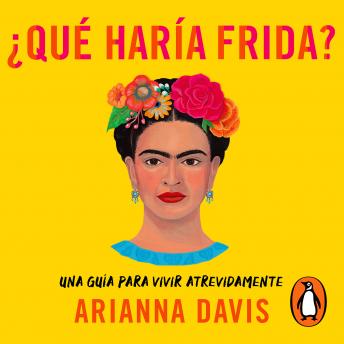 ¿Qué haría Frida?: Una guía para vivir atrevidamente