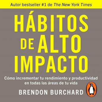 Hábitos de alto impacto: Cómo incrementar tu rendimiento y productividad en todas las áreas de tu vida, Brendon Burchard