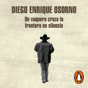 Download Un vaquero cruza la frontera en silencio by Diego Enrique Osorno