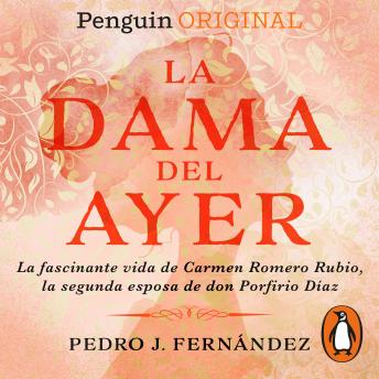 La dama del ayer: La fascinante vida de Carmen Romero Rubio, la segunda esposa de don Porfirio Díaz