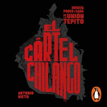 El cártel chilango: Origen, poder y saña de la Unión Tepito