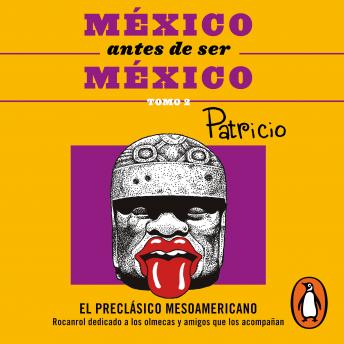México antes de ser México: El preclásico mesoamericano: Rocanrol dedicado a los olmecas y amigos que los acompañan
