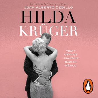 Hilda Krüger: Vida y obra de una espía nazi en México, Juan Alberto Cedillo