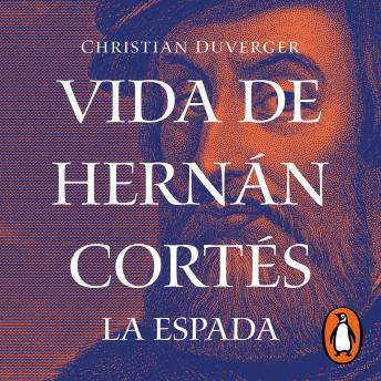 Download Vida de Hernán Cortés: La espada (Vida de Hernán Cortés 1) by Christian Duverger