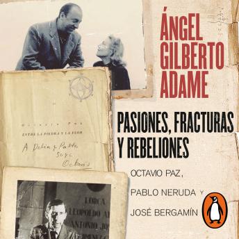 Pasiones, fracturas y rebeliones: Octavio Paz, Pablo Neruda y José Bergamín
