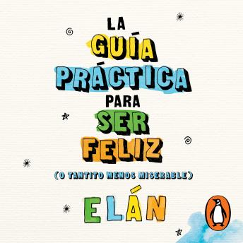 La guía práctica para ser feliz: (o tantito menos miserable)