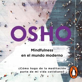 [Spanish] - Mindfulness en el mundo moderno (Osho Life Essentials): ¿Cómo hago de la meditación parte de mi vida cotidiana?