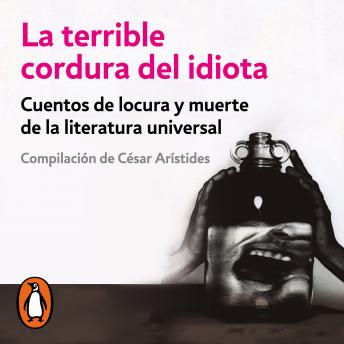 [Spanish] - La terrible cordura del idiota: Cuentos de locura y muerte de la literatura universal