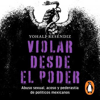 [Spanish] - Violar desde el poder: Abuso Sexual, acoso y pederastia de politicos mexicanos