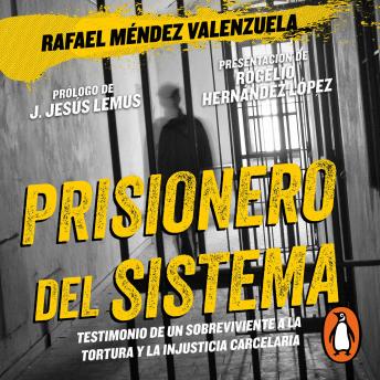 Prisionero del sistema: Testimonios de un sobreviviente a la tortura y la injusticia carcelaria