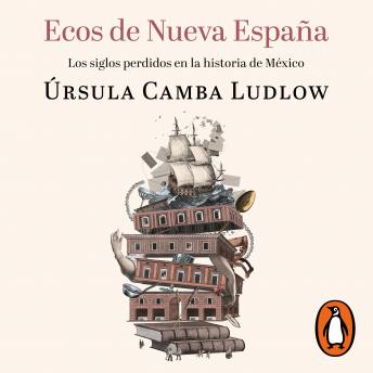 [Spanish] - Ecos de Nueva España: Los siglos perdidos en la historia de México