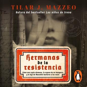 [Spanish] - Hermanas de la resistencia: Cómo una espía alemana, la esposa de un banquero y la hija de Mussoline burlaron a los nazis
