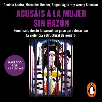 [Spanish] - Acusáis a la mujer sin razón: Feminismo desde la cárcel: un paso para desarmar la violencia estructural de género