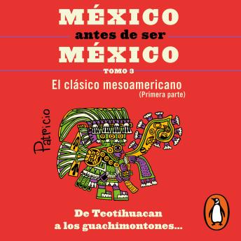 [Spanish] - México antes de ser México 3 - El clásico mesoamericanos (primera parte): De Teotihuacan a los guachimontones…