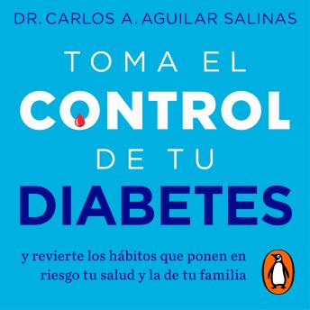 Toma el control de tu diabetes: y revierte los hábitos que ponen en riesgo tu salud y la de tu familia