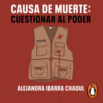 Download Causa de muerte: Cuestionar al poder: Acoso y asesinato de periodistas en México by Alejandra Ibarra
