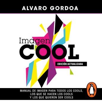 Imagen cool: Manual de imagen para todos los cools, los que se hacen los cools y los que quieren ser cools