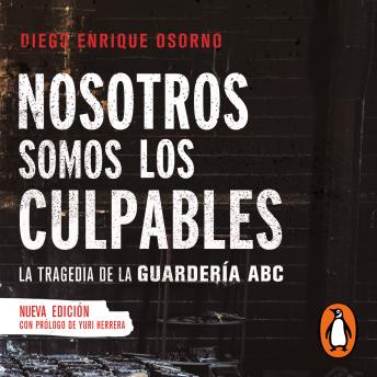 Nosotros somos los culpables: La tragedia de la guardería ABC (Nueva edición con prólogo de Yuri Herrera)