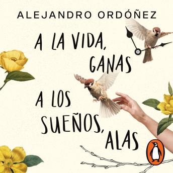 [Spanish] - A la vida, ganas; a los sueños, alas: (Narrado por el autor)