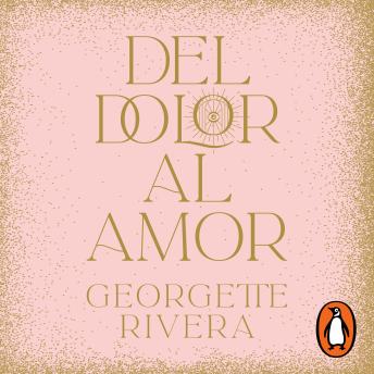 Del dolor al amor: (Narrado por la autora)