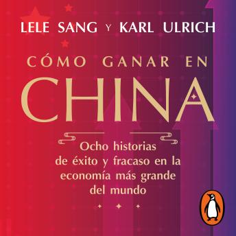 [Spanish] - Cómo ganar en China: Ocho historias de éxito y fracaso en la economía más grande del mundo