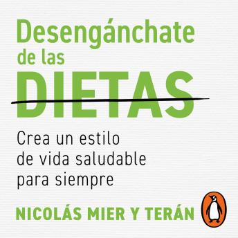 Desengánchate de las dietas: Crea un estilo de vida saludable para siempre