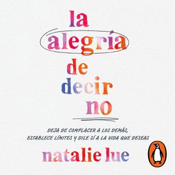 [Spanish] - La alegría de decir no: Deja de complacer a los demás, establece límites y dile sí a la vida que deseas