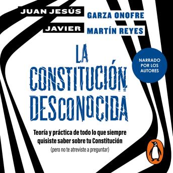 La constitución desconocida: Teoría y práctica de todo lo que siempre quisiste saber sobre tu Constitución(pero no te atreviste a preguntar)