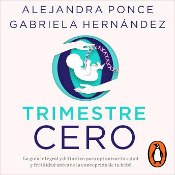 Trimestre cero: La guía integral y definitiva para optimizar tu salud y fertilidad antes de la concepción de tu bebé