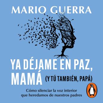 Ya déjame en paz, mamá (y tú también papá): Cómo silenciar la voz interior que heredamos de nuestros padres