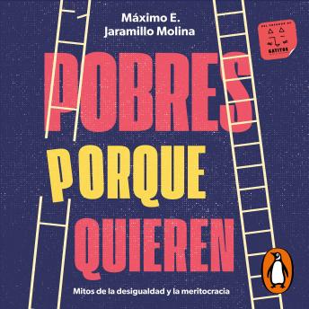 Pobres porque quieren: Mitos de la desigualdad y la meritocracia