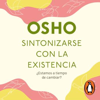 Sintonizarse con la existencia: ¿Estamos a tiempo de cambiar? - Osho Sintonizarse con la existencia: ¿Estamos a tiempo de cambiar? - Osho