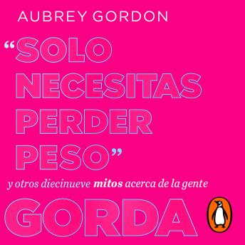 [Spanish] - Solo necesitas perder peso: Y otros diecinueve mitos acerca de la gente gorda