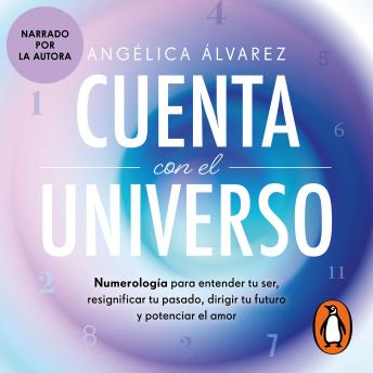 [Spanish] - Cuenta con el Universo: Numerología para entender tu ser, resignificar tu pasado, dirigir tu futuro y potenciar el amor