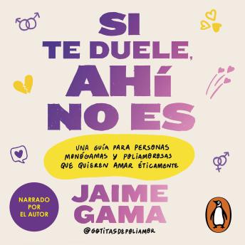 [Spanish] - Si te duele, ahí no es: Una guía para personas monógamas y poliamorosas que quieren amar éticamente