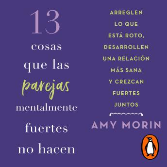 [Spanish] - 13 cosas que las parejas mentalmente fuertes no hacen: Arreglen lo que está roto, desarrollen una relación más sana y crezcan fuertes juntos
