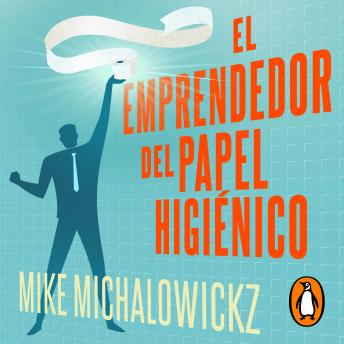 El emprendedor del papel higiénico: Una guía práctica para lanzar tu negocio, incluso cuando solo te queda el final del rollo