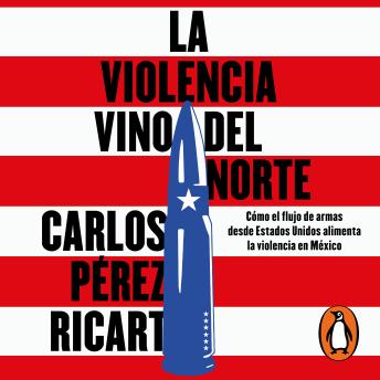 [Spanish] - La violencia vino del norte: Cómo el flujo de armas desde Estados Unidos alimenta la violencia en México