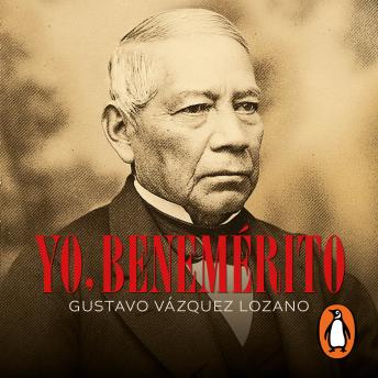 [Spanish] - Yo, Benemérito: Las últimas confesiones de Juárez