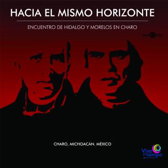 [Spanish] - Hacia El Mismo Horizonte. Encuentro de Hidalgo y Morelos en Charo Charo