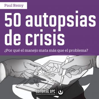 50 Autopsias de crisis: ¿Por qué el manejo mata más que el problema?