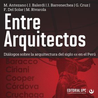 Entre Arquitectos: Diálogos sobre la arquitectura del siglo XX en el Perú
